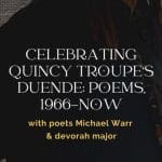 Celebrating Quincy Troupe’s Duende: Poems, 1966-Now, with poets Michael Warr & devorah major