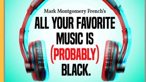 All Your Favorite Music is (Probably) Black with Mark Montgomery French