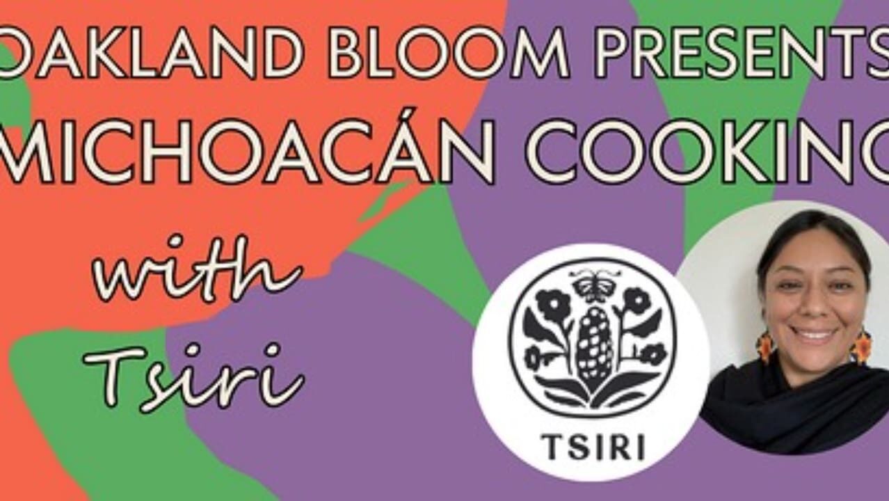 Oakland Bloom Presents: Michoacán Cooking with Tsiri