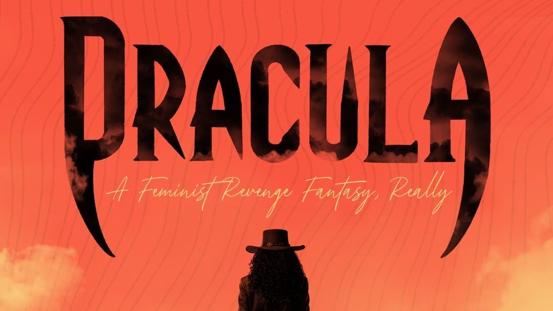 Dracula: A Feminist Revenge Fantasy, Really
